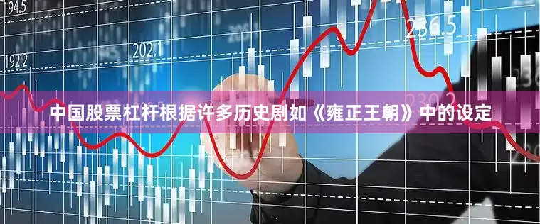 中国股票杠杆根据许多历史剧如《雍正王朝》中的设定