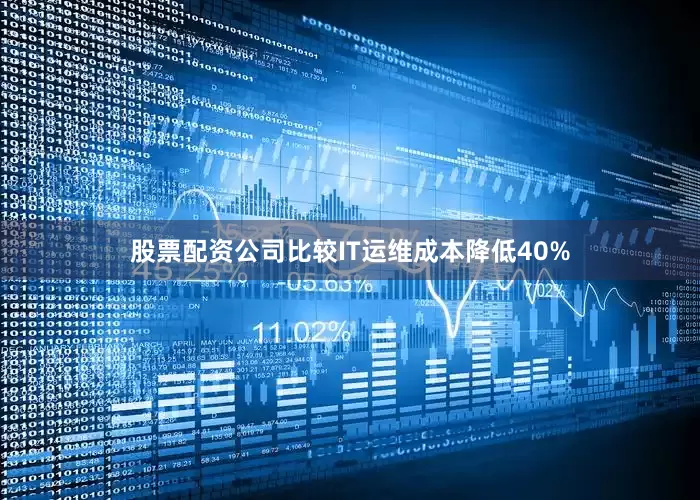 股票配资公司比较IT运维成本降低40%