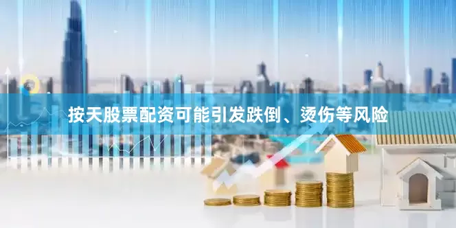 按天股票配资可能引发跌倒、烫伤等风险