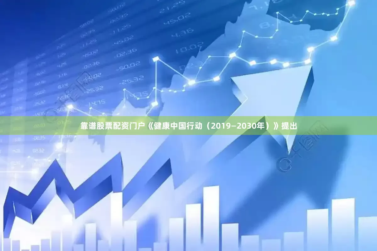 靠谱股票配资门户《健康中国行动（2019—2030年）》提出