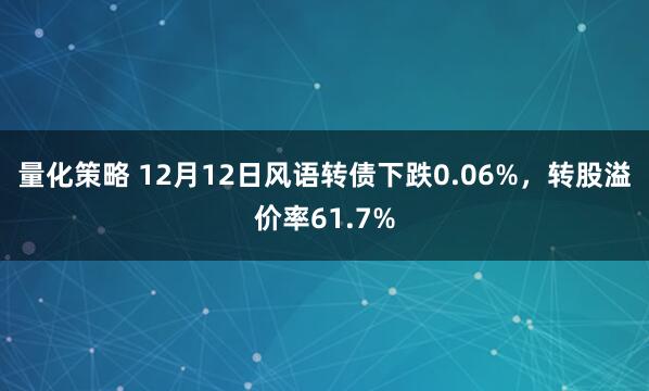 量化策略 12月12日风语转债下跌0.06%,转股溢价率61.7%